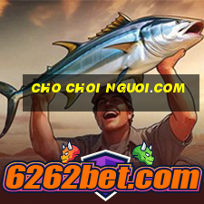 cho choi nguoi.com