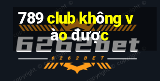 789 club không vào được