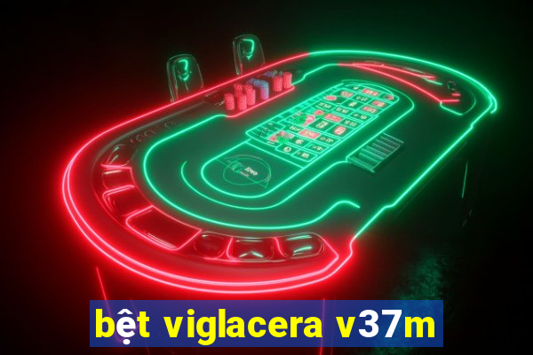 bệt viglacera v37m