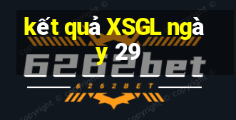 kết quả XSGL ngày 29