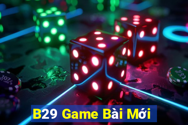 B29 Game Bài Mới