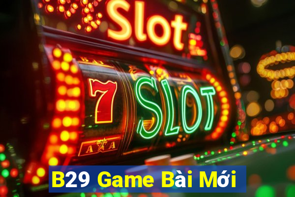 B29 Game Bài Mới