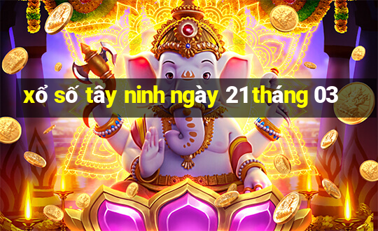 xổ số tây ninh ngày 21 tháng 03