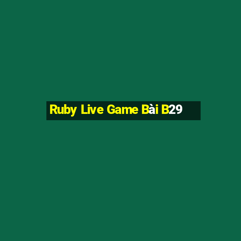 Ruby Live Game Bài B29