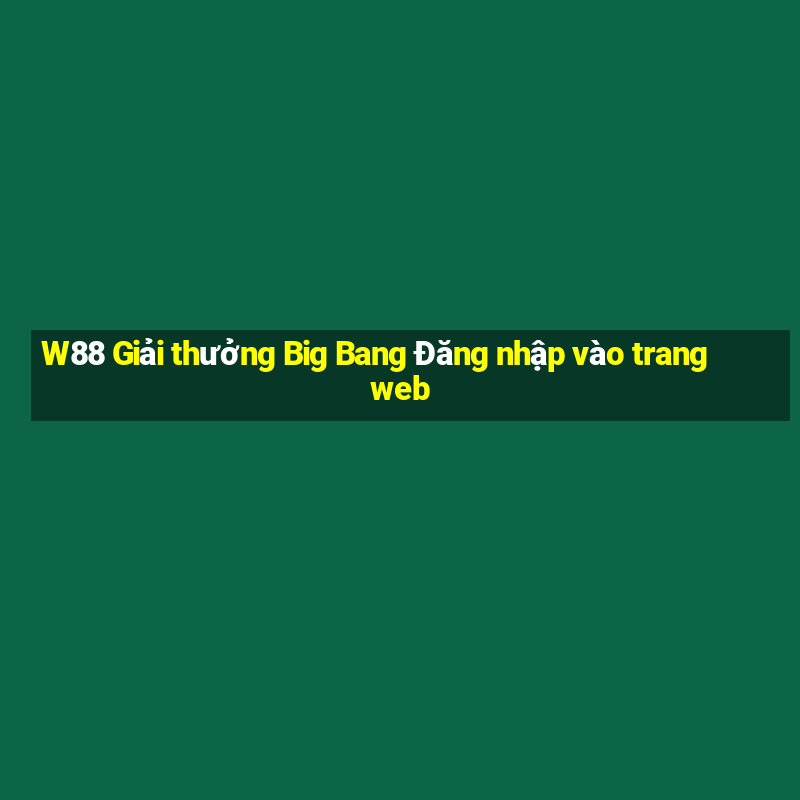 W88 Giải thưởng Big Bang Đăng nhập vào trang web