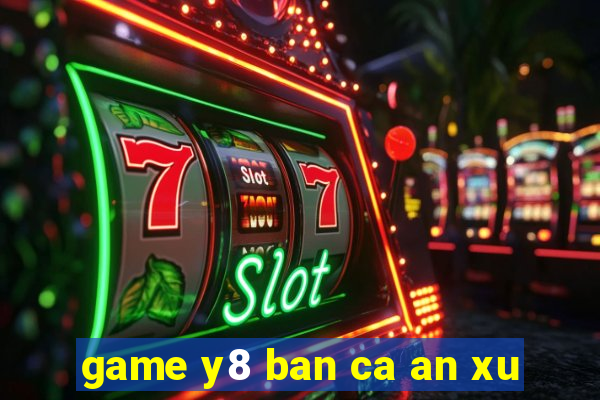 game y8 ban ca an xu