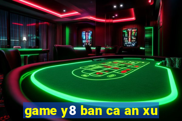 game y8 ban ca an xu