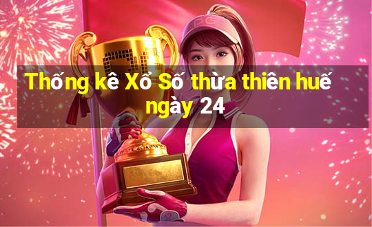 Thống kê Xổ Số thừa thiên huế ngày 24