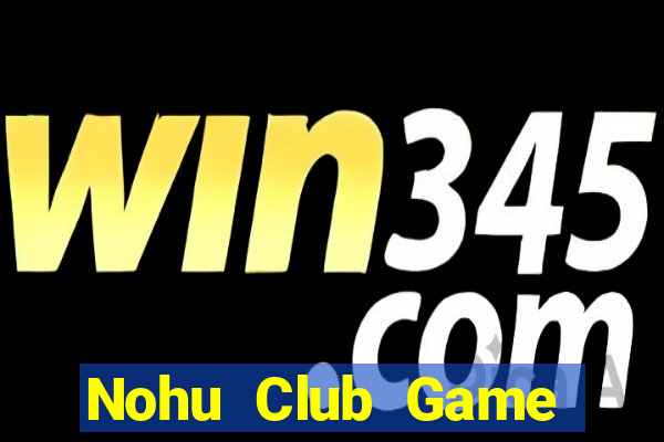 Nohu Club Game Bài Đổi Thưởng B52