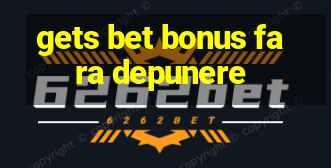 gets bet bonus fara depunere