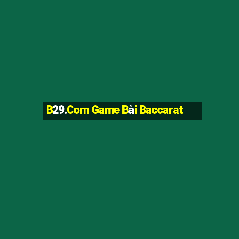 B29.Com Game Bài Baccarat