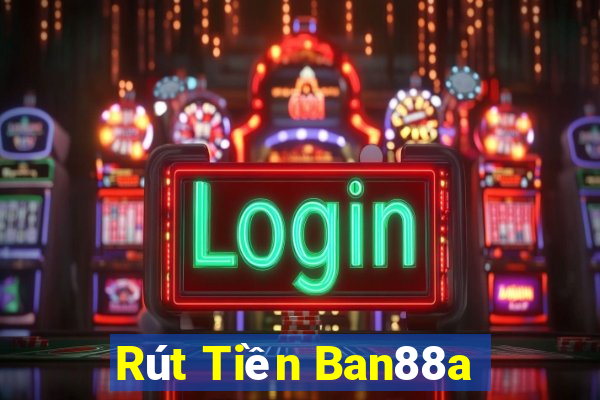 Rút Tiền Ban88a