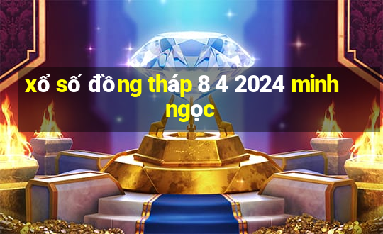 xổ số đồng tháp 8 4 2024 minh ngọc