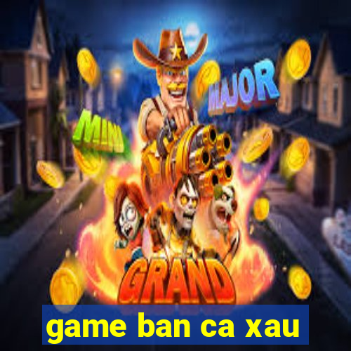 game ban ca xau