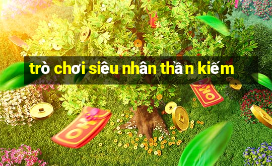 trò chơi siêu nhân thần kiếm