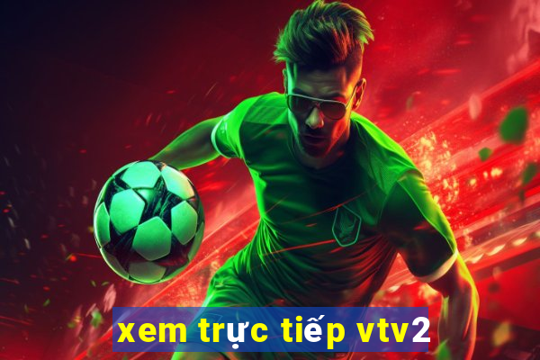 xem trực tiếp vtv2