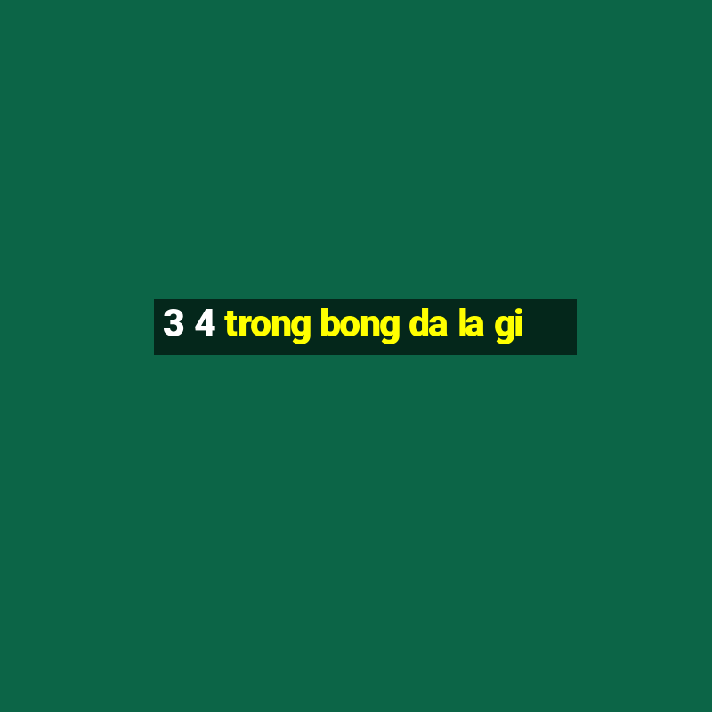 3 4 trong bong da la gi