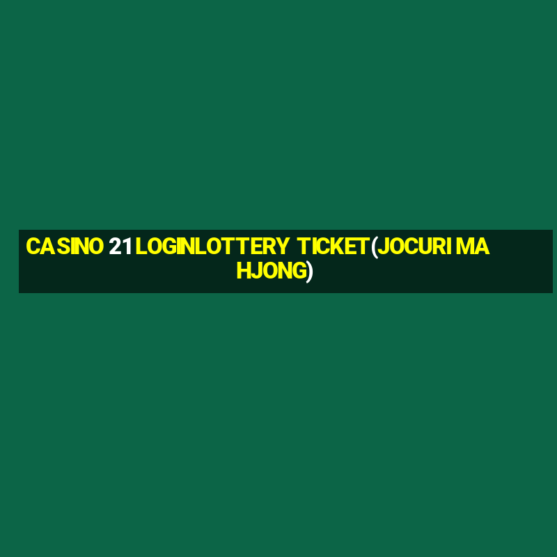 CASINO 21 LOGINLOTTERY TICKET(JOCURI MAHJONG)