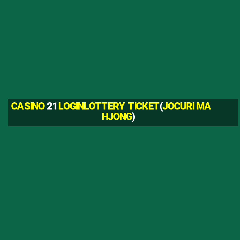 CASINO 21 LOGINLOTTERY TICKET(JOCURI MAHJONG)