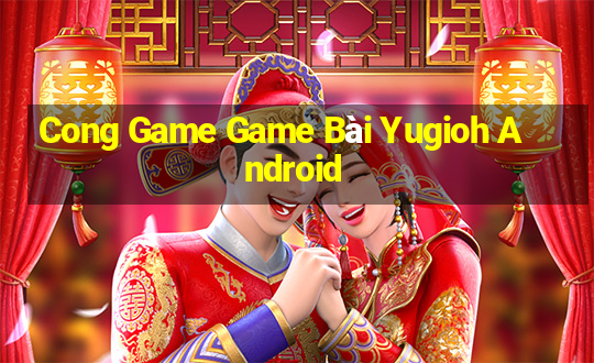 Cong Game Game Bài Yugioh Android