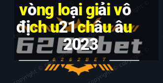 vòng loại giải vô địch u21 châu âu 2023