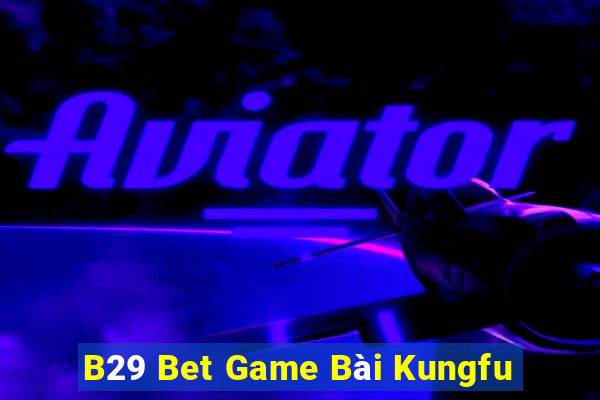 B29 Bet Game Bài Kungfu