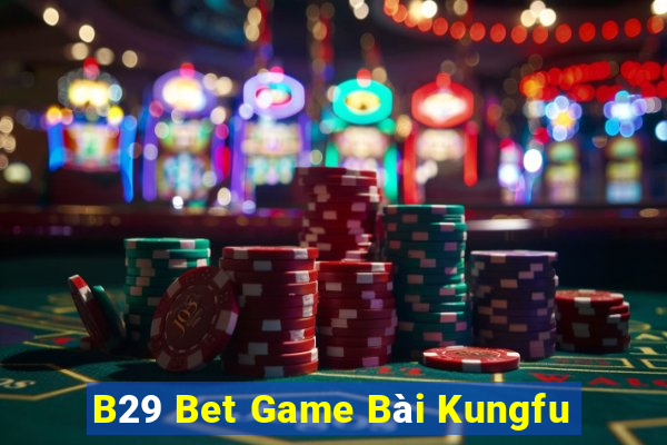 B29 Bet Game Bài Kungfu