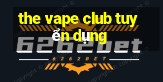 the vape club tuyển dụng