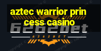 aztec warrior princess casino