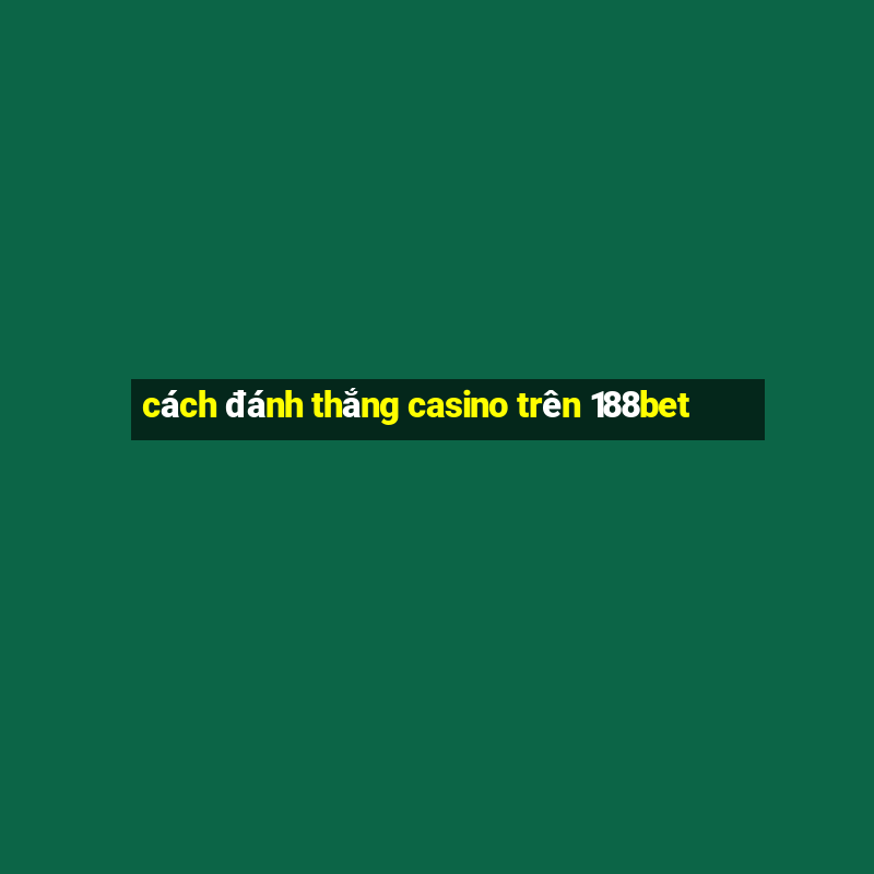 cách đánh thắng casino trên 188bet