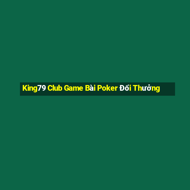 King79 Club Game Bài Poker Đổi Thưởng