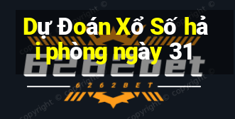 Dự Đoán Xổ Số hải phòng ngày 31