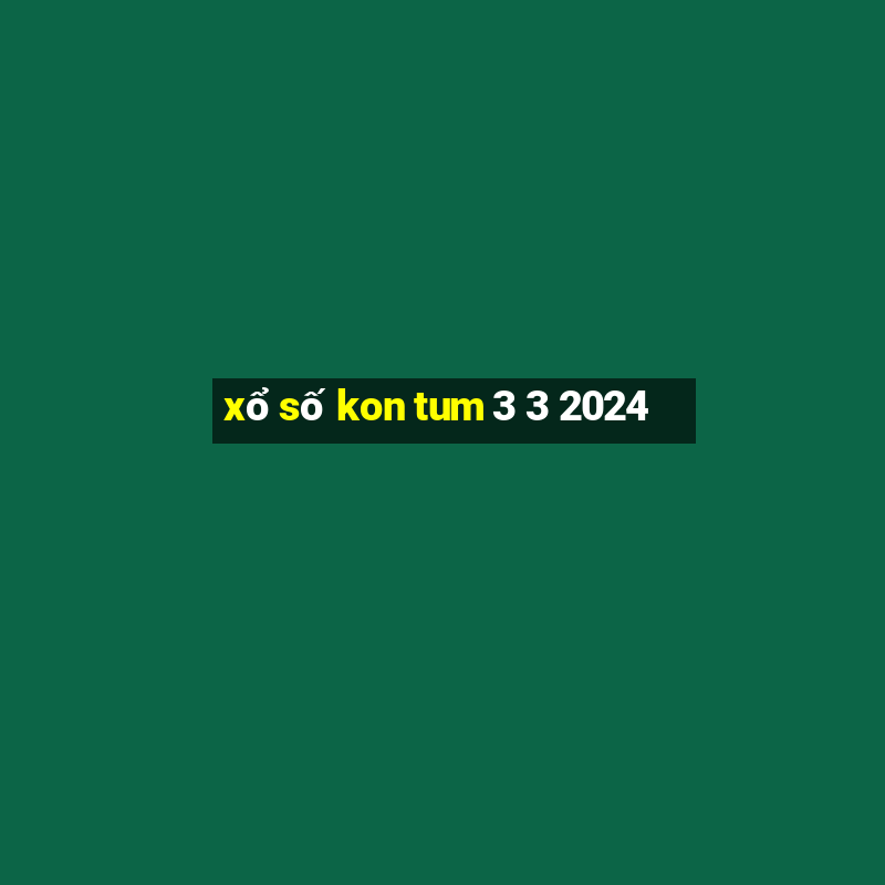 xổ số kon tum 3 3 2024