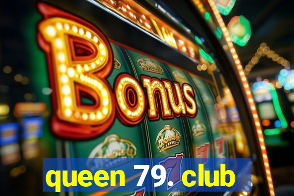 queen 79. club