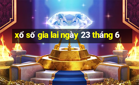 xổ số gia lai ngày 23 tháng 6