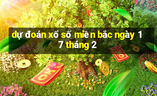 dự đoán xổ số miền bắc ngày 17 tháng 2