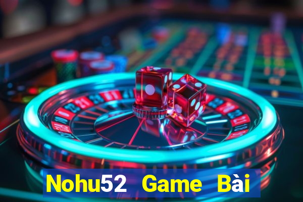 Nohu52 Game Bài 52Fun Đổi Thưởng