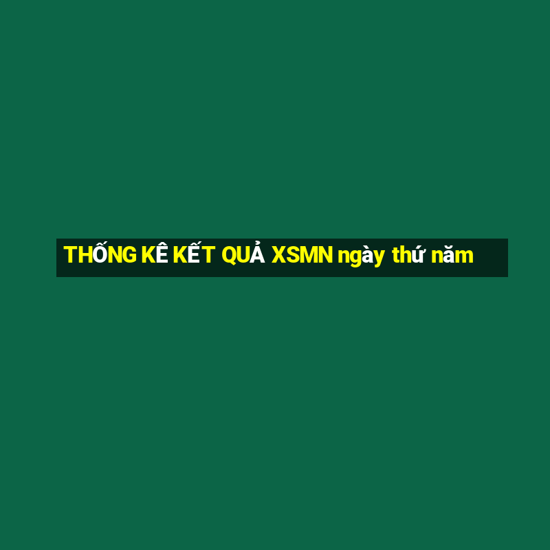 THỐNG KÊ KẾT QUẢ XSMN ngày thứ năm