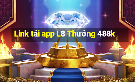 Link tải app L8 Thưởng 488k