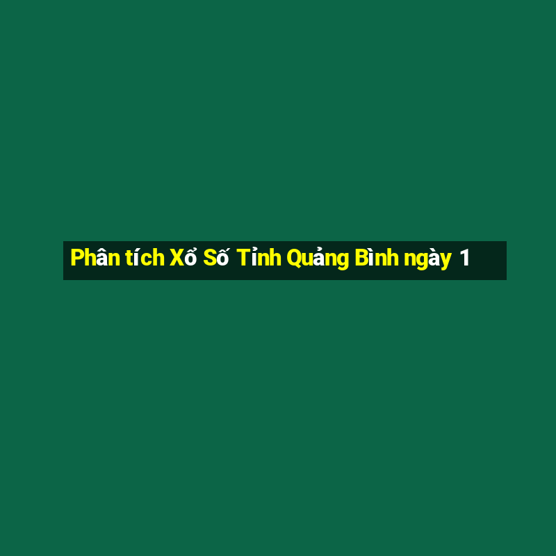 Phân tích Xổ Số Tỉnh Quảng Bình ngày 1