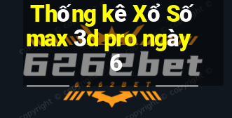 Thống kê Xổ Số max 3d pro ngày 6