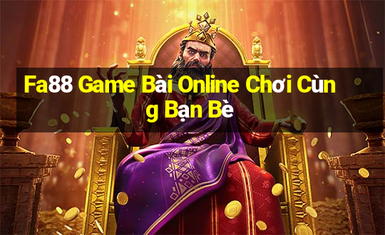 Fa88 Game Bài Online Chơi Cùng Bạn Bè