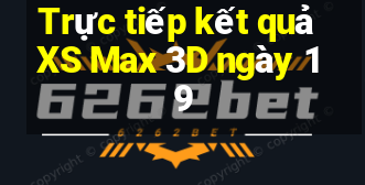 Trực tiếp kết quả XS Max 3D ngày 19