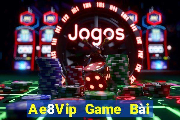 Ae8Vip Game Bài Đổi Thưởng Uy Tín 2021