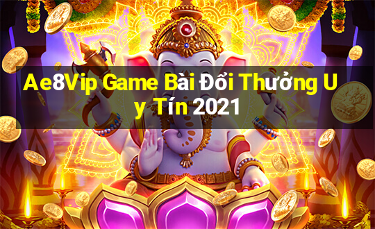 Ae8Vip Game Bài Đổi Thưởng Uy Tín 2021