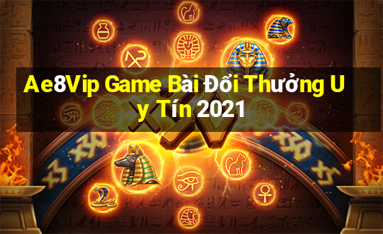 Ae8Vip Game Bài Đổi Thưởng Uy Tín 2021