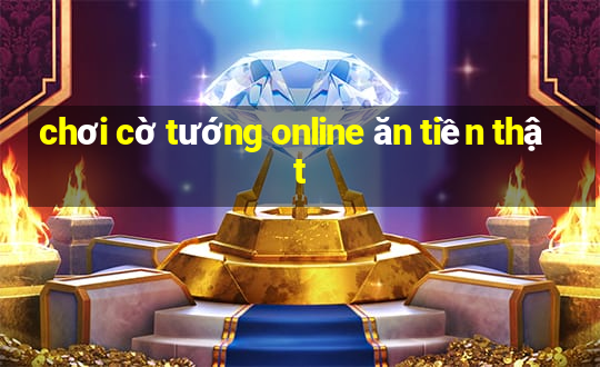 chơi cờ tướng online ăn tiền thật