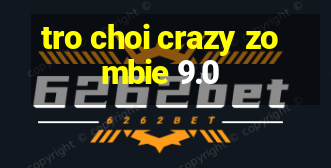 tro choi crazy zombie 9.0