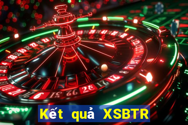 Kết quả XSBTR thứ Ba