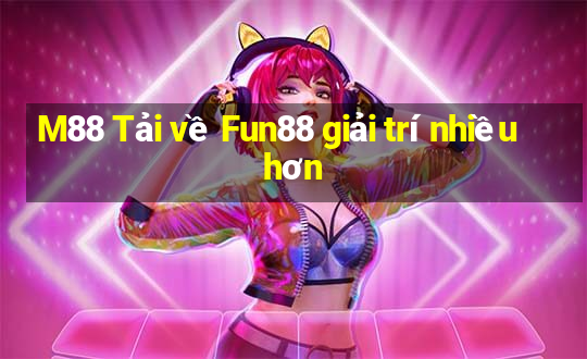 M88 Tải về Fun88 giải trí nhiều hơn